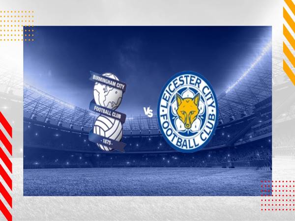 Nhận định kèo Birmingham vs Leicester City, 03h00 ngày 19/12