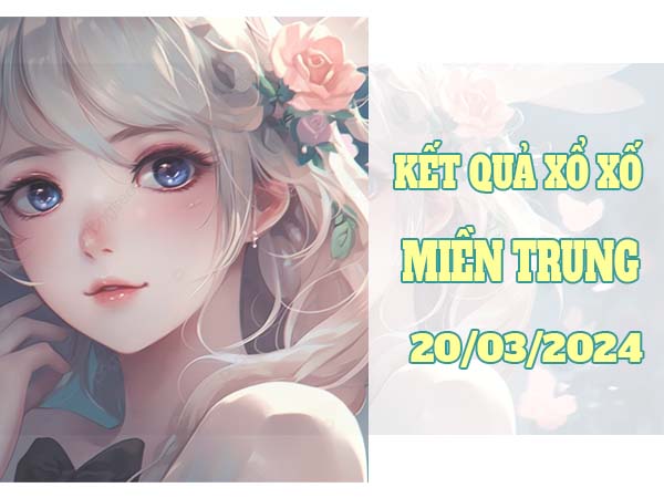 thống kê kết quả sổ xố Miền Trung ngày 20/3/2024 thứ 4 hôm nay