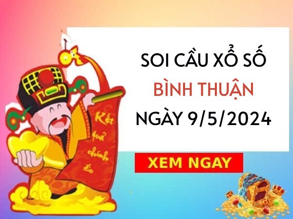 Soi cầu xổ số Bình Thuận ngày 9/5/2024 thứ 5 hôm nay