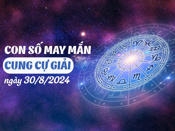 Con số may mắn của cung Cự Giải ngày 30/8/2024 lộc chảy đầy túi