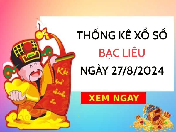 Thống kê xổ số Bạc Liêu ngày 27/8/2024 tổng hợp số đẹp thứ 3