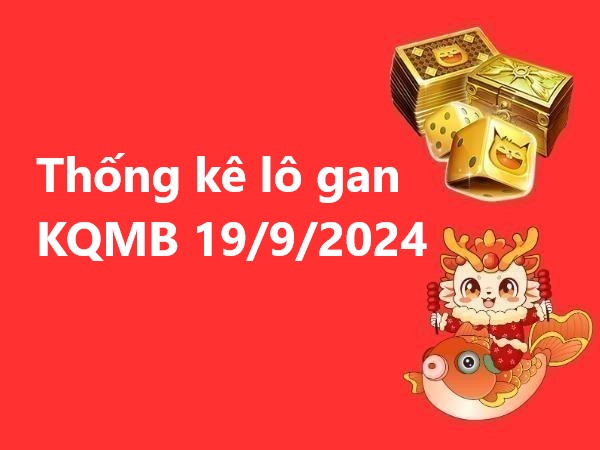 Thống kê lô gan KQMB 19/9/2024 hôm nay