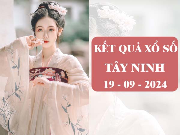 Thống kê xổ số Tây Ninh 19/9/2024 nhận định XSTN thứ 5