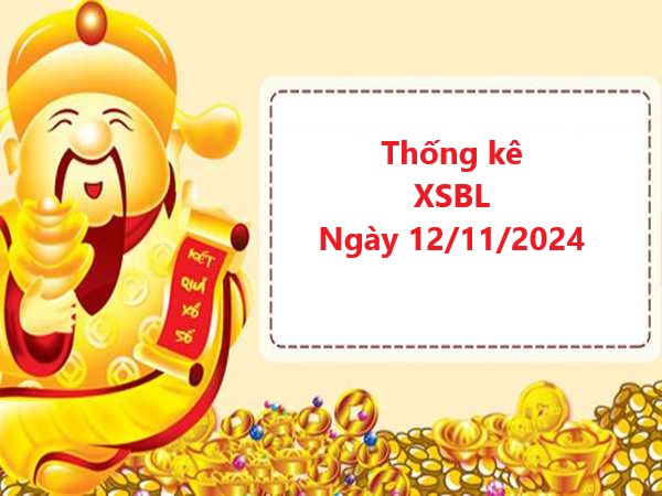 Thống kê XSBL 12/11/2024 siêu chuẩn miễn phí hôm nay