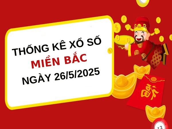 Thống kê con số đẹp xổ số Miền Bắc ngày 26/5/2025 thứ 2