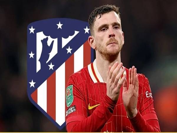Robertson cân nhắc ra đi nhưng Liverpool vẫn giữ hy vọng