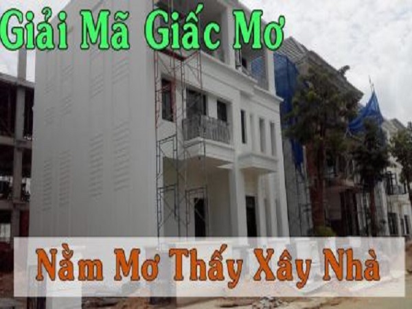 Nằm mơ thấy xây nhà là điềm gì?